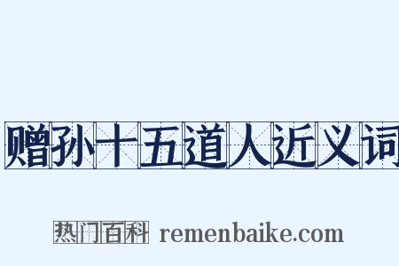 赠孙十五道人近义词是什么意思的图片